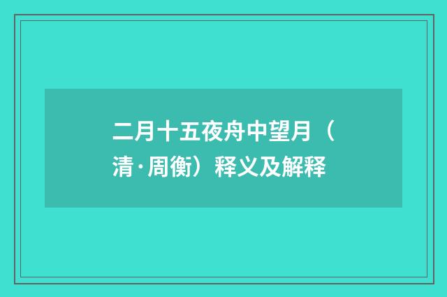 二月十五夜舟中望月（清·周衡）释义及解释