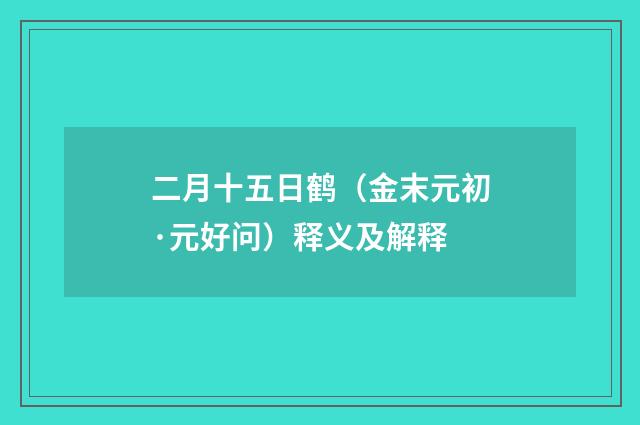 二月十五日鹤（金末元初·元好问）释义及解释
