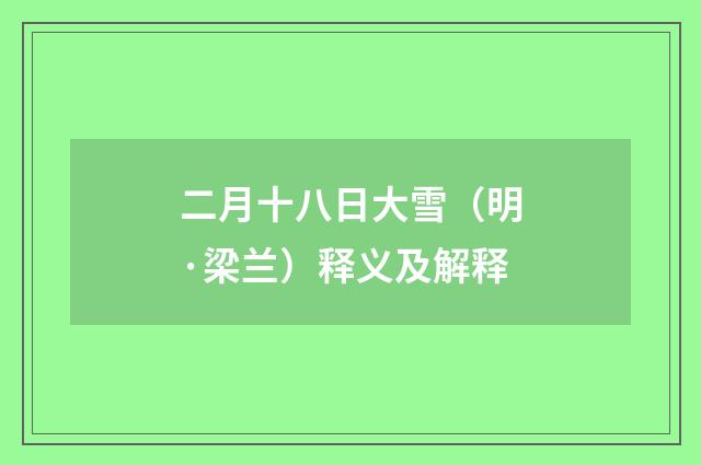 二月十八日大雪（明·梁兰）释义及解释