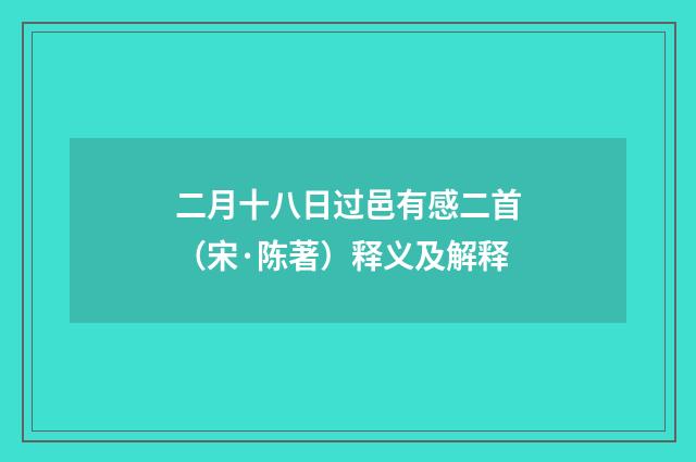 二月十八日过邑有感二首（宋·陈著）释义及解释