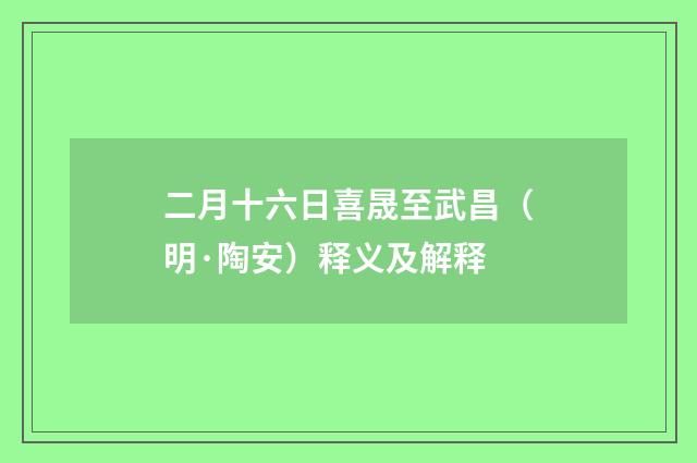 二月十六日喜晟至武昌（明·陶安）释义及解释