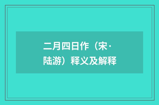 二月四日作（宋·陆游）释义及解释