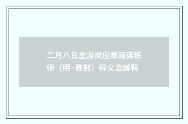 二月八日重游灵应奉简席炼师（明·陈则）释义及解释