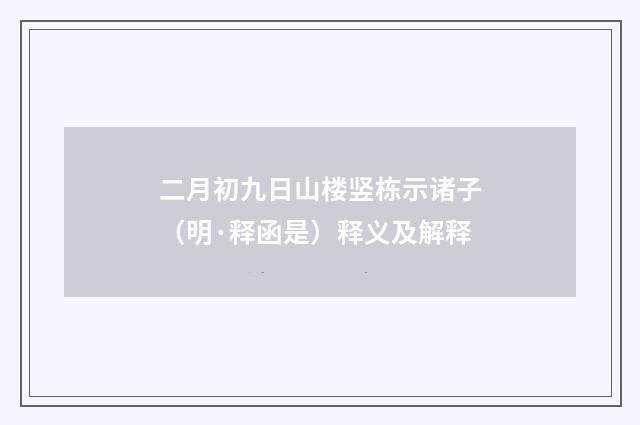 二月初九日山楼竖栋示诸子（明·释函是）释义及解释