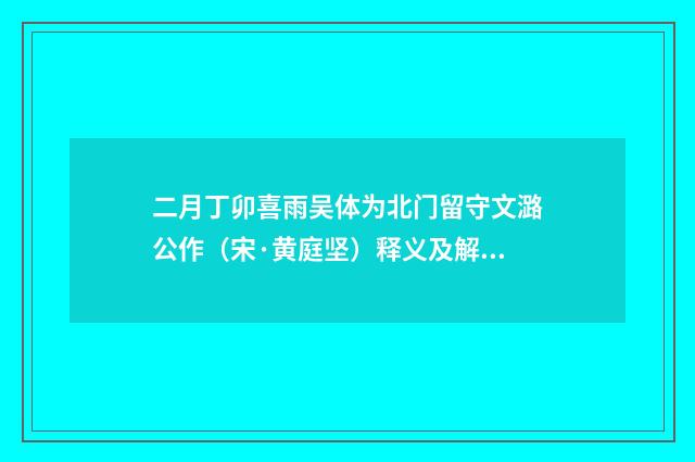 二月丁卯喜雨吴体为北门留守文潞公作（宋·黄庭坚）释义及解释
