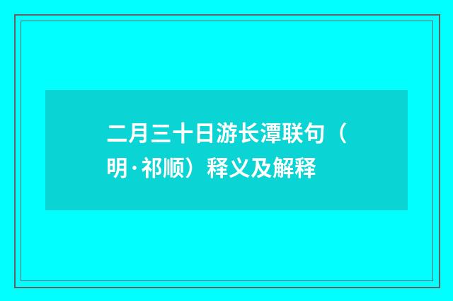 二月三十日游长潭联句（明·祁顺）释义及解释