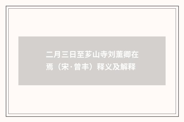 二月三日至芗山寺刘薰卿在焉（宋·曾丰）释义及解释