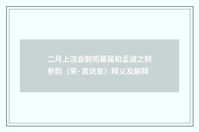 二月上浣会制司幕属和孟诚之制参韵（宋·袁说友）释义及解释