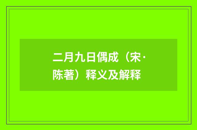 二月九日偶成（宋·陈著）释义及解释