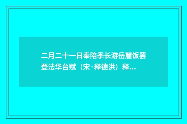 二月二十一日奉陪季长游岳麓饭罢登法华台赋（宋·释德洪）释义及解释