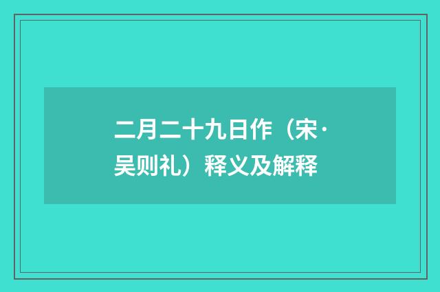 二月二十九日作（宋·吴则礼）释义及解释