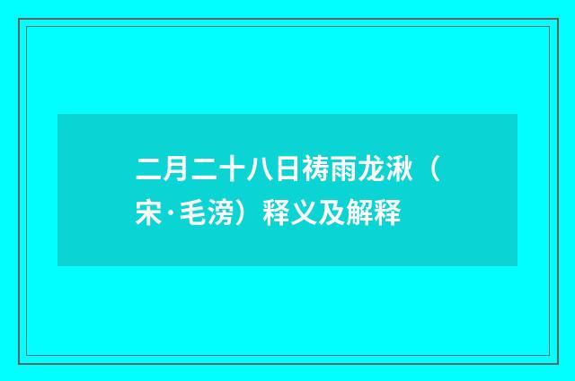 二月二十八日祷雨龙湫（宋·毛滂）释义及解释