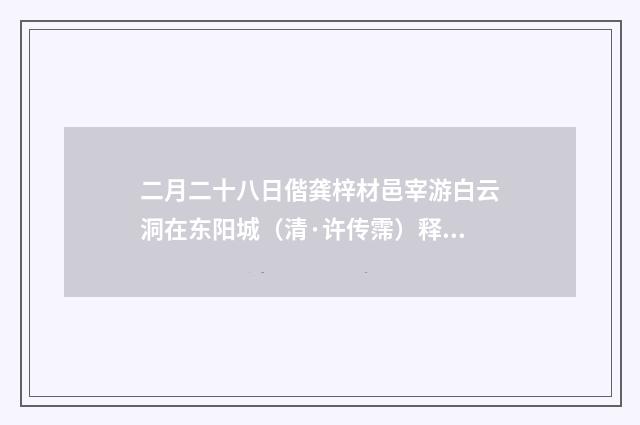 二月二十八日偕龚梓材邑宰游白云洞在东阳城（清·许传霈）释义及解释