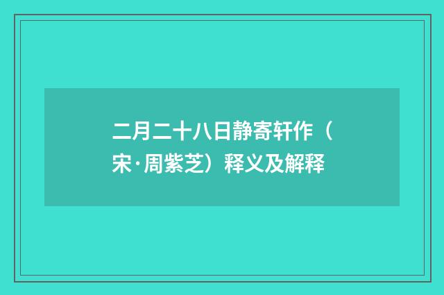 二月二十八日静寄轩作（宋·周紫芝）释义及解释