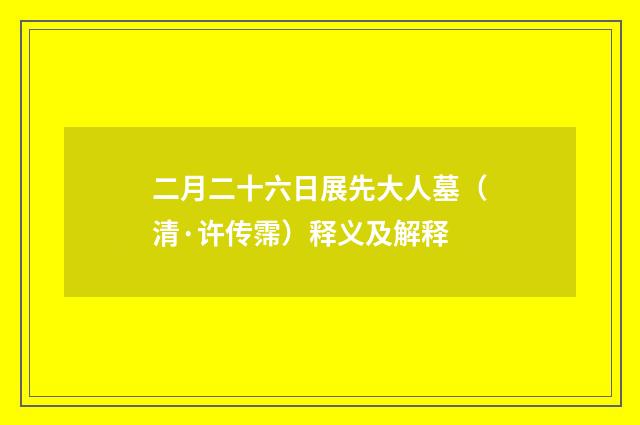 二月二十六日展先大人墓（清·许传霈）释义及解释
