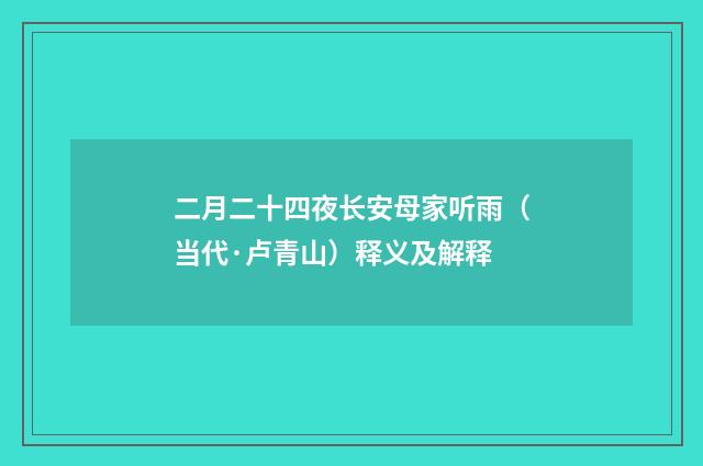 二月二十四夜长安母家听雨（当代·卢青山）释义及解释