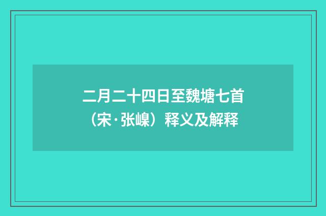 二月二十四日至魏塘七首（宋·张嵲）释义及解释