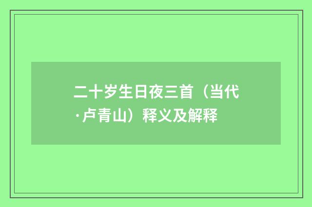 二十岁生日夜三首（当代·卢青山）释义及解释