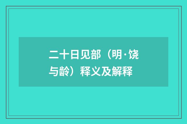 二十日见部（明·饶与龄）释义及解释
