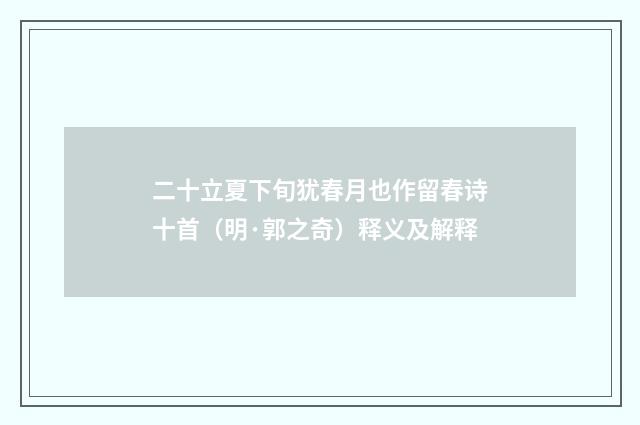 二十立夏下旬犹春月也作留春诗十首（明·郭之奇）释义及解释