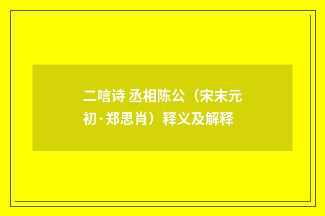二唁诗 丞相陈公（宋末元初·郑思肖）释义及解释