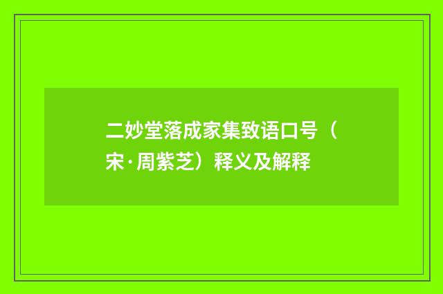 二妙堂落成家集致语口号（宋·周紫芝）释义及解释