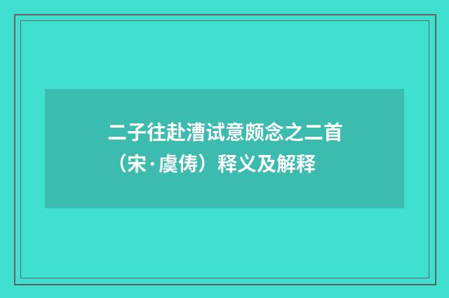 二子往赴漕试意颇念之二首（宋·虞俦）释义及解释