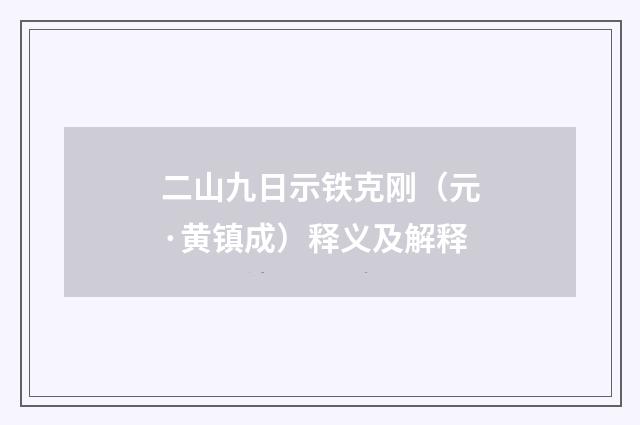 二山九日示铁克刚（元·黄镇成）释义及解释