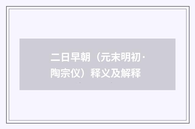 二日早朝（元末明初·陶宗仪）释义及解释