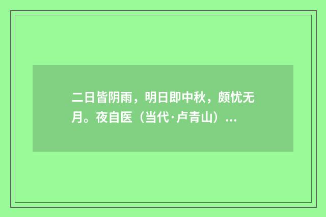 二日皆阴雨，明日即中秋，颇忧无月。夜自医（当代·卢青山）释义及解释
