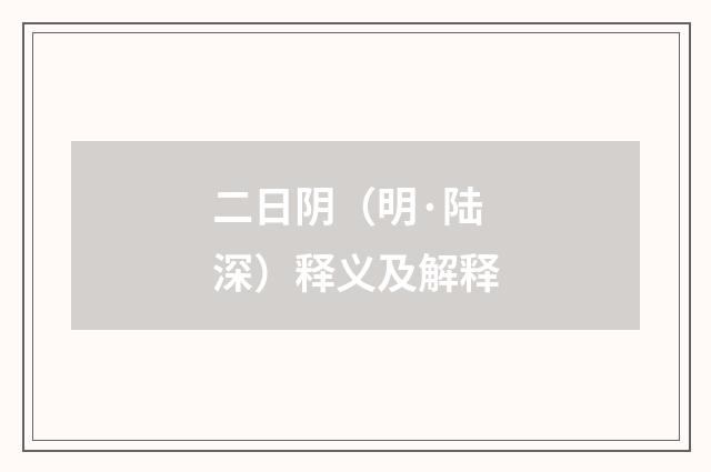 二日阴（明·陆深）释义及解释
