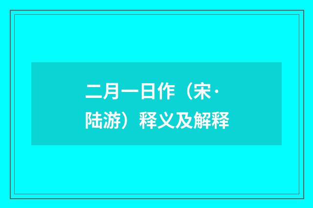 二月一日作（宋·陆游）释义及解释