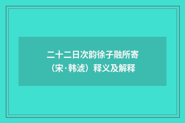 二十二日次韵徐子融所寄（宋·韩淲）释义及解释