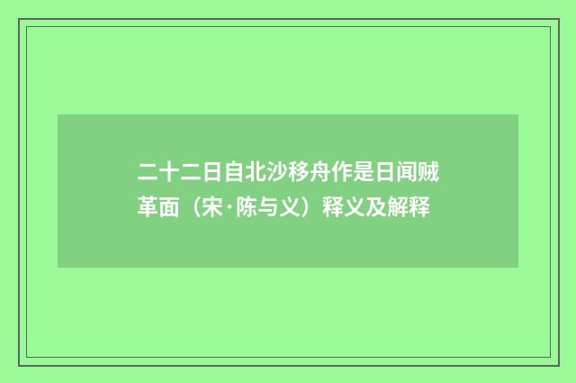 二十二日自北沙移舟作是日闻贼革面（宋·陈与义）释义及解释