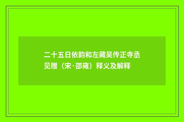 二十五日依韵和左藏吴传正寺丞见赠（宋·邵雍）释义及解释