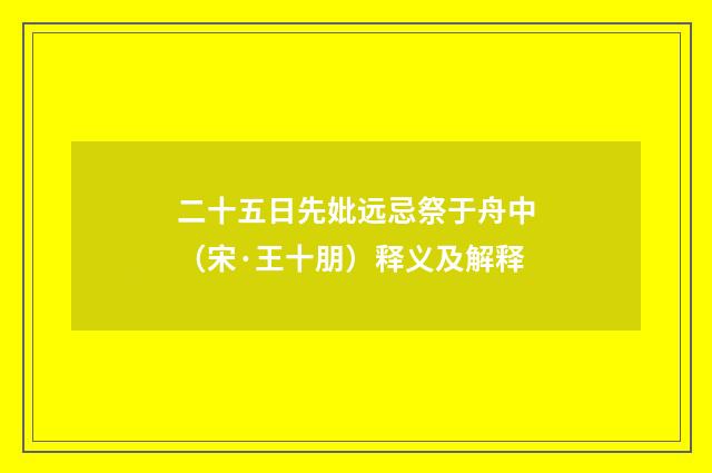 二十五日先妣远忌祭于舟中（宋·王十朋）释义及解释