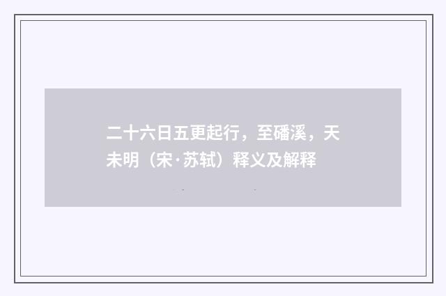 二十六日五更起行，至磻溪，天未明（宋·苏轼）释义及解释
