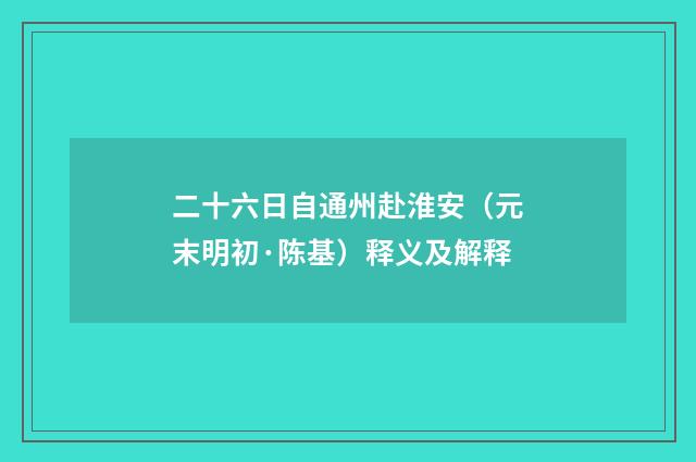 二十六日自通州赴淮安（元末明初·陈基）释义及解释