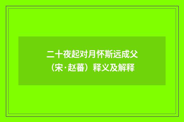 二十夜起对月怀斯远成父（宋·赵蕃）释义及解释