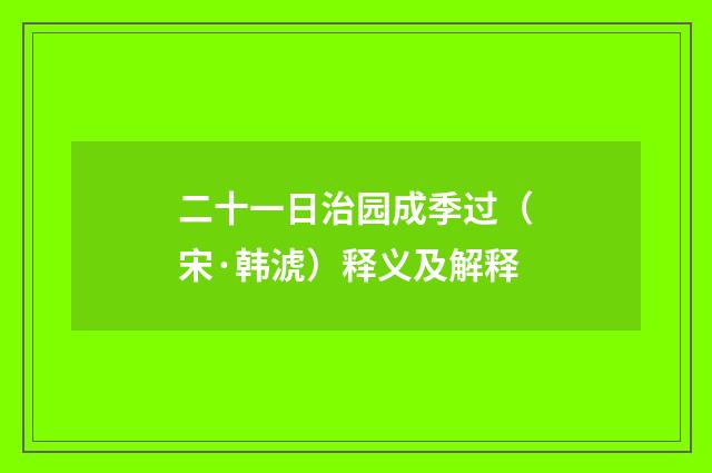 二十一日治园成季过（宋·韩淲）释义及解释