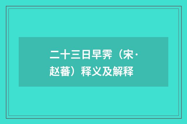 二十三日早霁（宋·赵蕃）释义及解释