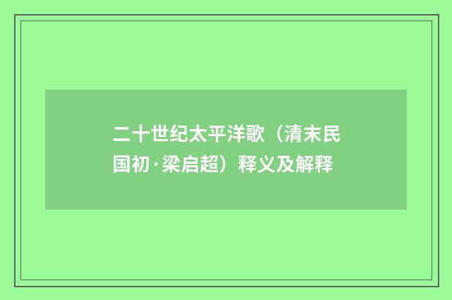 二十世纪太平洋歌（清末民国初·梁启超）释义及解释
