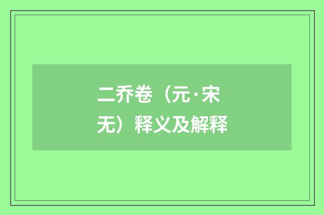 二乔卷（元·宋无）释义及解释
