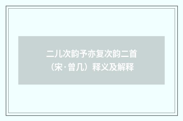 二儿次韵予亦复次韵二首（宋·曾几）释义及解释