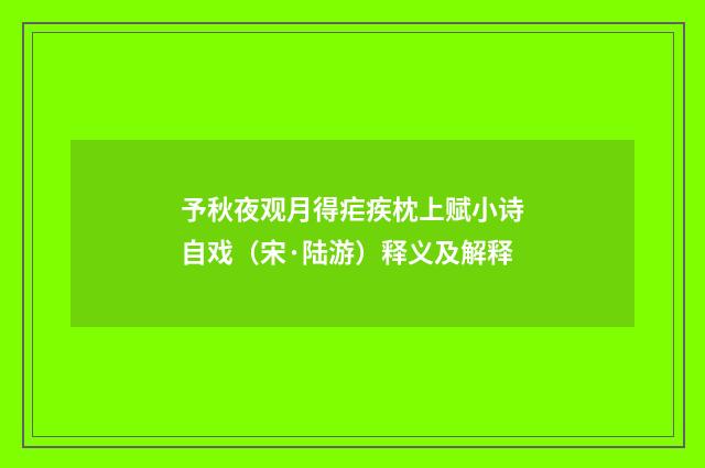 予秋夜观月得疟疾枕上赋小诗自戏（宋·陆游）释义及解释