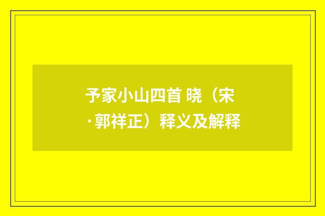 予家小山四首 晓（宋·郭祥正）释义及解释