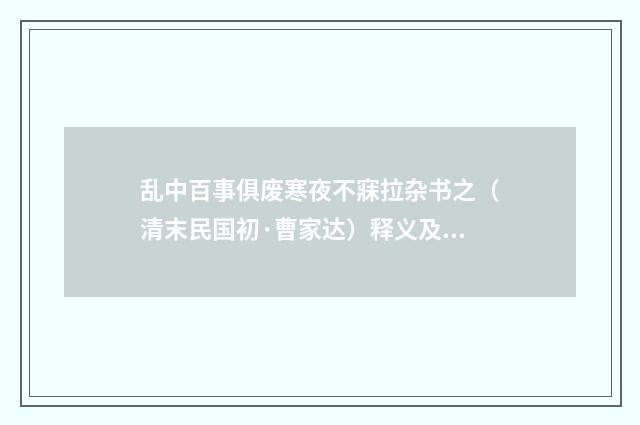 乱中百事俱废寒夜不寐拉杂书之（清末民国初·曹家达）释义及解释