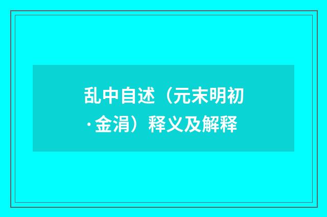乱中自述（元末明初·金涓）释义及解释