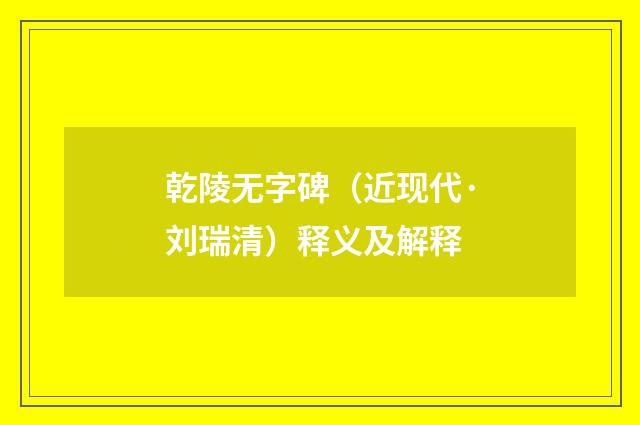 乾陵无字碑（近现代·刘瑞清）释义及解释