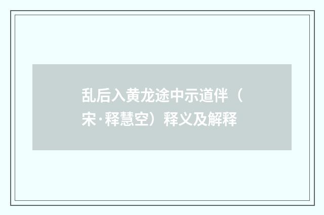 乱后入黄龙途中示道伴（宋·释慧空）释义及解释